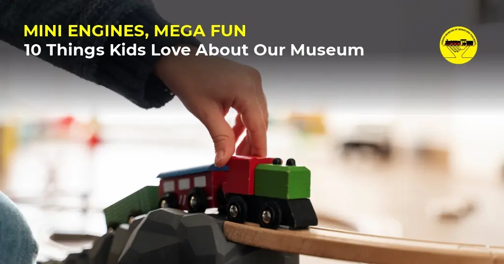 Mini Engines, Mega Fun: 10 Things Kids Love About Our Museum